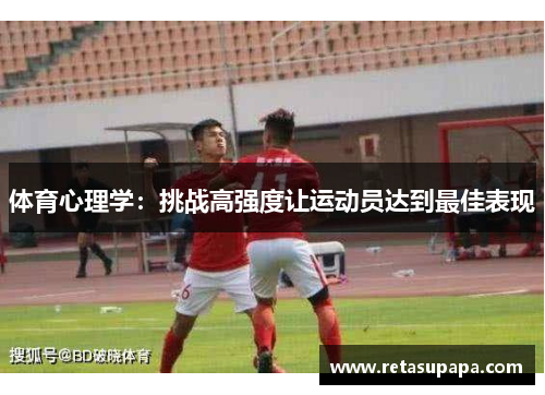 体育心理学：挑战高强度让运动员达到最佳表现
