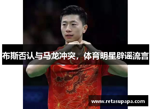 布斯否认与马龙冲突，体育明星辟谣流言